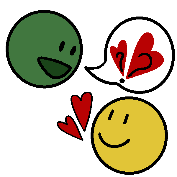 A drawing of a green smiley face with a speech bubble with two hearts and questions marks in it, that is looking at a yellow face which is smiling with hearts coming off of it.